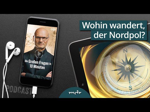 Wohin wandert der Nordpol | Podcast: Die Großen Fragen in 10 Minuten | MDR