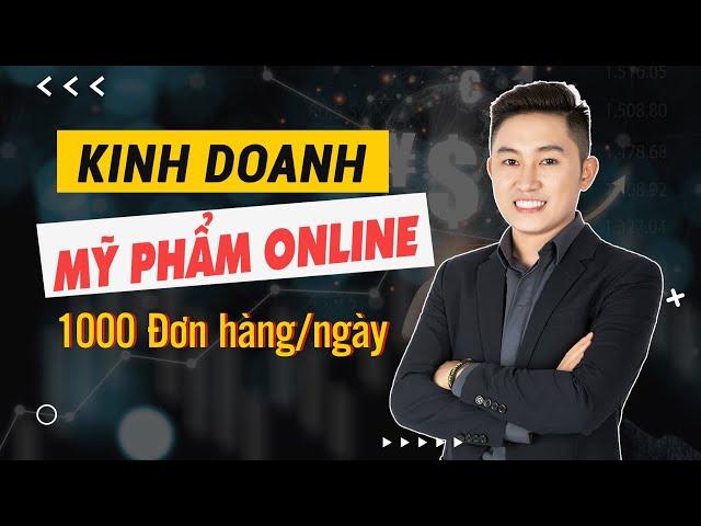 Chiến Lược Kinh Doanh Mỹ Phẩm Online Thành Công 1000 Đơn Mỗi Ngày | Nguyễn Tất Kiểm