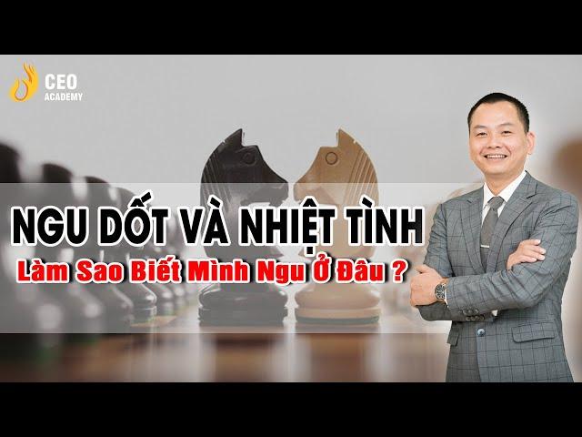 Bản Chất Của Sự Ngu Dốt Và Nhiệt Tình - Để Biết Mình Ngu Ở Đâu ? | #Trường_Doanh_Nhân_CEO_Việt_Nam