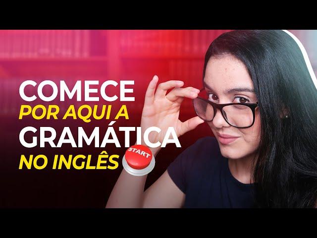 Por onde começar a estudar a GRAMÁTICA do inglês?