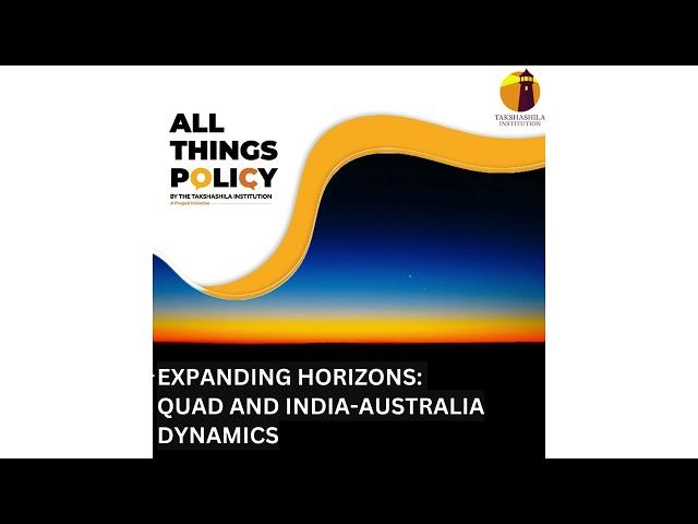 All Things Policy | Expanding Horizons: Quad and India-Australia dynamics