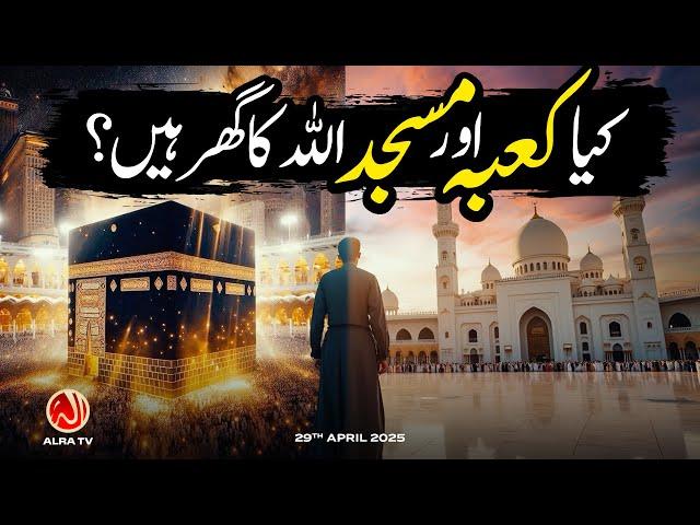 Kya Kaaba aur Masjid Allah Ka Ghar Hai? | Younus AlGohar | ALRA TV