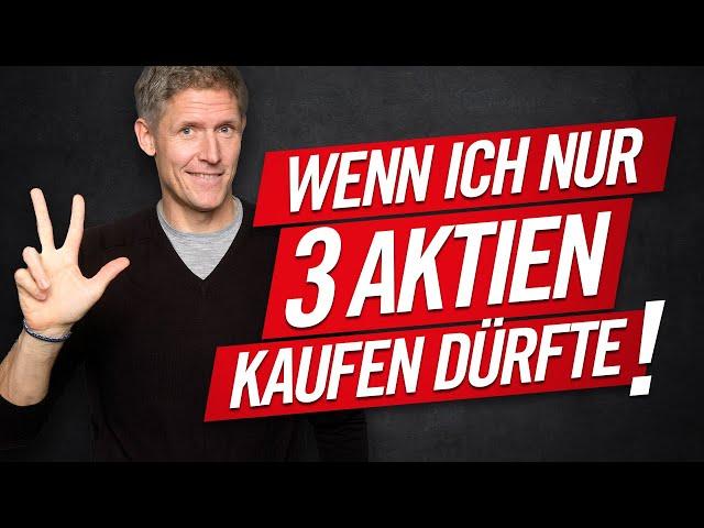 Wenn ich nur 3 Aktien kaufen dürfte!