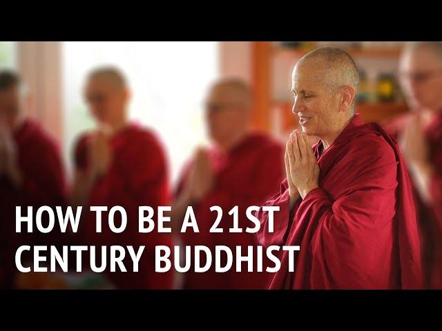 How to Be a 21st Century Buddhist | Bhikshuni Thubten Chodron