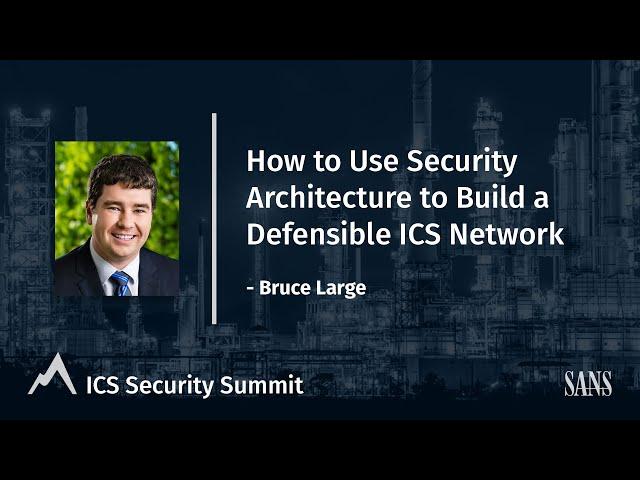 How to Use Security Architecture to Build a Defensible ICS Network - SANS ICS Security Summit 2021