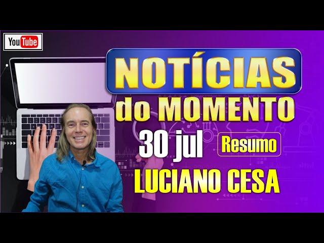 30 jul NOTICIAS do MOMENTO. LUCIANO CESA. Compartilhem !