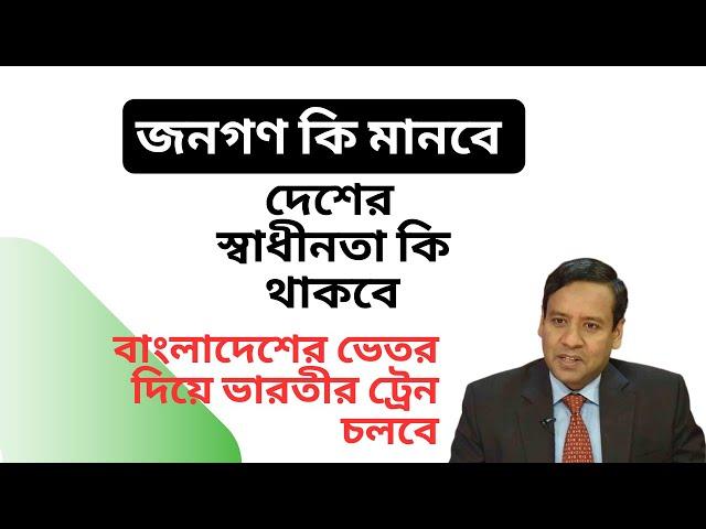 বাংলাদেশের ভেতর দিয়ে ভারতীর ট্রেন চলবে ! জনগণ কি মানবে ! দেশের স্বাধীনতা কি থাকবে !