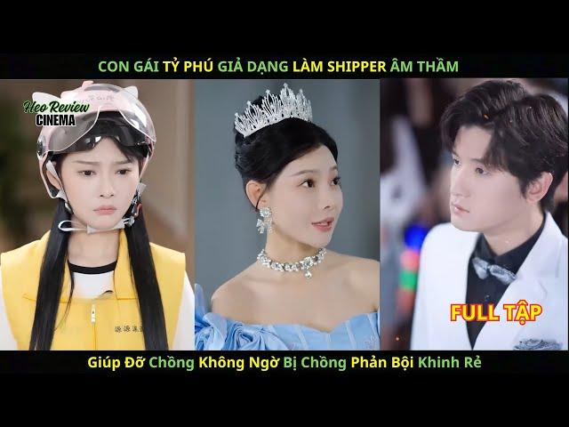 Con Gái Tỷ Phú Giả Dạng Làm Shipper Âm Thầm Giúp Đỡ Chồng Không Ngờ Bị Chồng Phản Bội Khinh Rẻ.