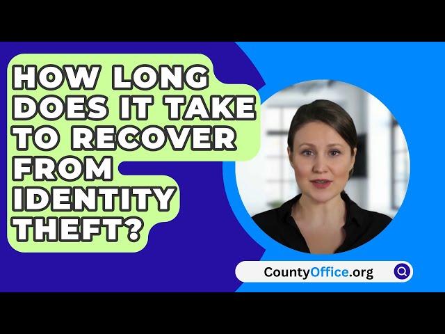 How Long Does It Take To Recover From Identity Theft? - CountyOffice.org