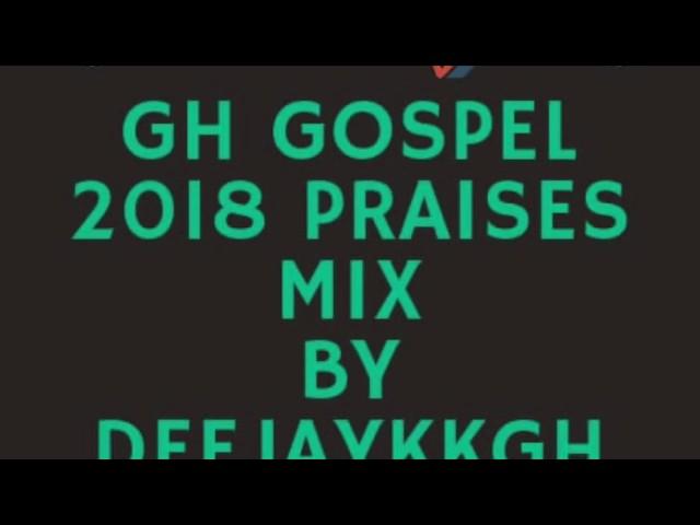 GH GOSPEL 2018 PRAISES MIX BY DEEJAYKKGH