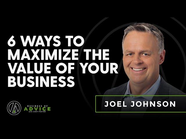 Ep. 36 – Joel Johnson: 6 Ways to Maximize the Value of Your Business