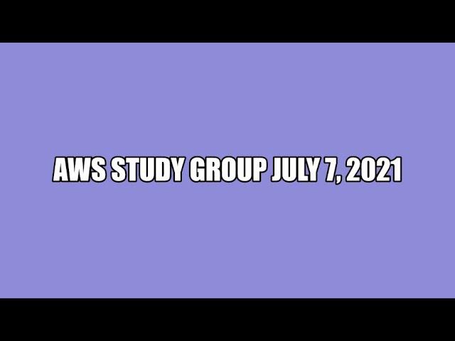 AWS Study Group July 5, 2021