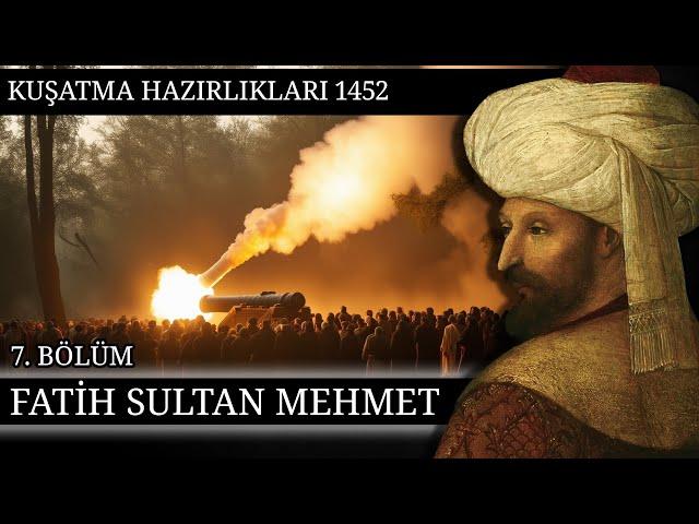 7 - FATİH SULTAN MEHMET - KUŞATMA HAZIRLIKLARI - 1452