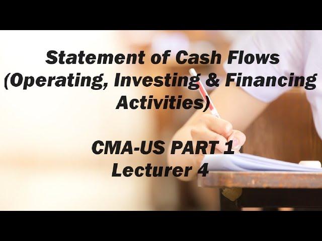 Statement of Cash Flows, Operating, Investing, and Financing Activities, CMA (US)-PART 1-Lecture 4