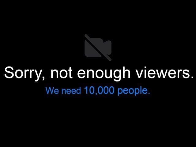 This stream ends unless 10,000 people are watching.