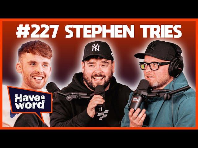 Stephen Tries | Have A Word Podcast #227