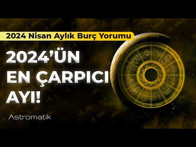 Nisan 2024 Aylık Burç Yorumları I Hayatınız değişiyor sakin olun! I Astromatik