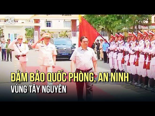 Thủ tướng Phạm Minh Chính: Phát triển KT-XH, đảm bảo QP-AN tại địa bàn chiến lược Tây Nguyên