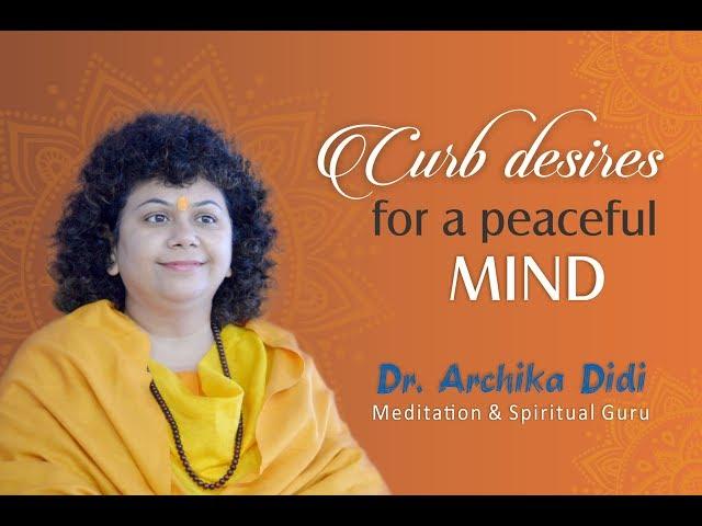 Curb desires for a peaceful mind | Dr. Archika Didi | Meditation | Spiritual | Guru