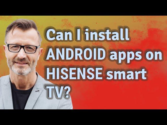 Can I install Android apps on Hisense smart TV?