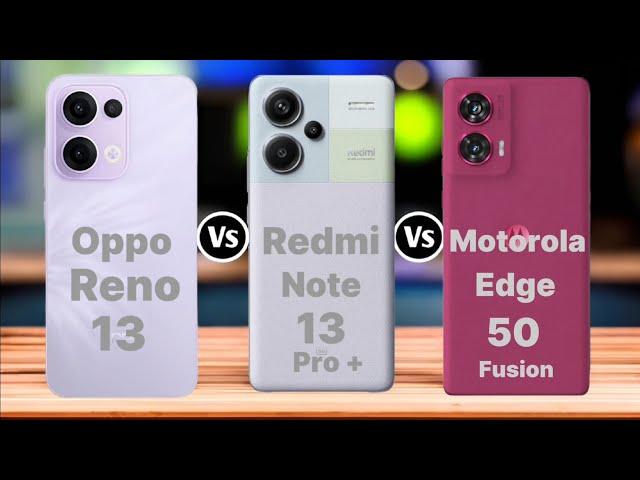 Oppo Reno 13 vs Redmi Note 13 Pro Plus vs Motorola Edge 50 Fusion Comparison || Which One Is Best