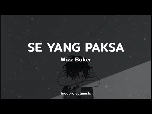 Wizz Baker - SE YANG PAKSA ( LIRIK )