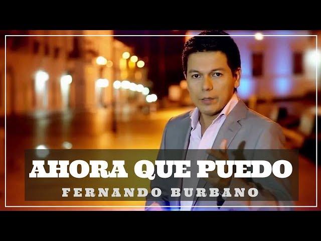 Ahora que puedo - Fernando Burbano (LETRA)