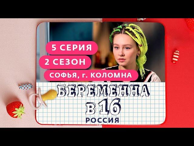 БЕРЕМЕННА В 16. РОССИЯ | 2 СЕЗОН, 5 ВЫПУСК | СОФЬЯ, КОЛОМНА