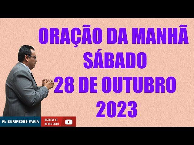 ORAÇÃO DA MANHÃ - SÁBADO - 28 DE OUTUBRO 2023 - Com Pb : Eurípedes Faria