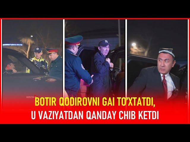 BOTIR QODIROVNI GAI TO’XTATDI, U VAZIYATDAN QANDAY CHIB KETDI?