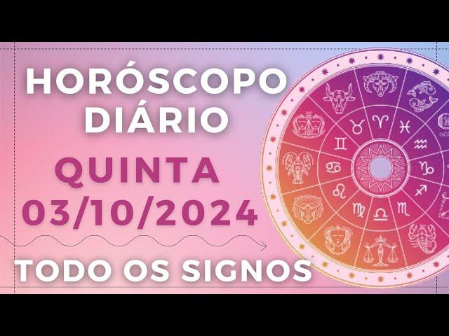 HORÓSCOPO DO DIA DE HOJE QUINTA 03 OUTUBRO DE 2024 PREVISÃO PARA TODOS OS SIGNOS. DIA 03/10/24