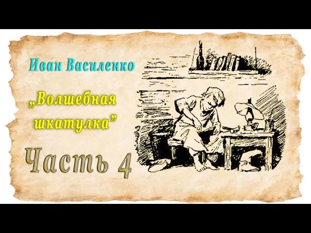 Иван Василенко "Волшебная шкатулка", часть 4, аудиокнига.