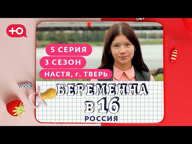 БЕРЕМЕННА В 16. РОССИЯ | 3 СЕЗОН, 5 ВЫПУСК | АНАСТАСИЯ, ТВЕРЬ