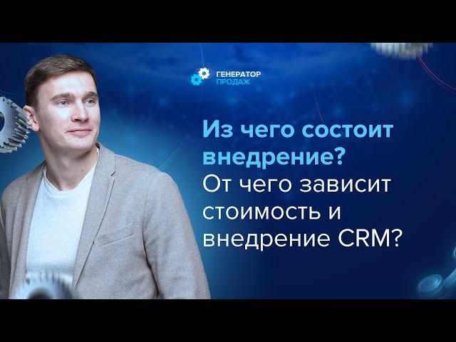 Из чего состоит внедрение? От чего зависит стоимость и внедрение CRM?