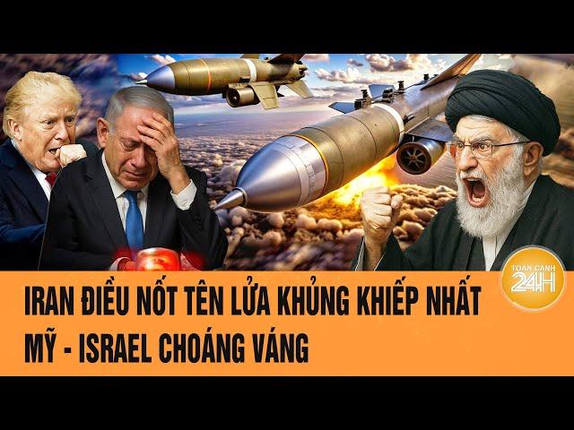 Thời sự quốc tế: Iran điều nốt tên lửa khủng khiếp nhất, Mỹ- Israel choáng váng