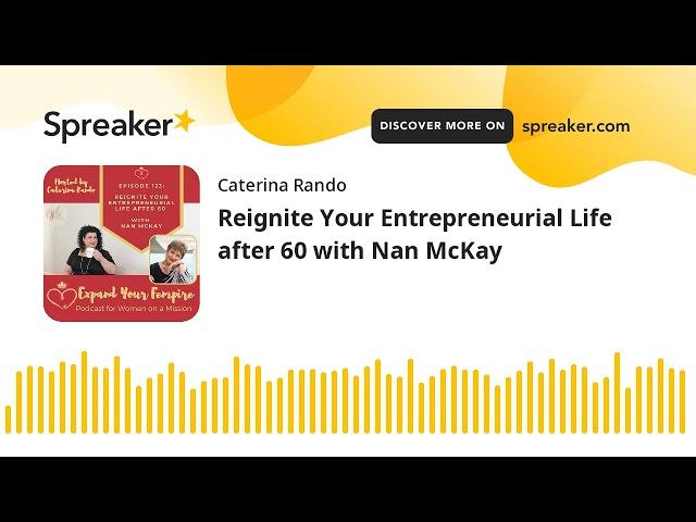 Reignite Your Entrepreneurial Life after 60 with Nan McKay