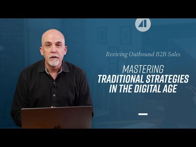Reviving Outbound B2B Sales: Mastering Traditional Strategies in the Digital Age