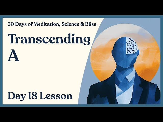 Day 18: Self-Transcendence (Micro) - Cultivating a Blissful Mind | 30 Days of Meditation, Science...