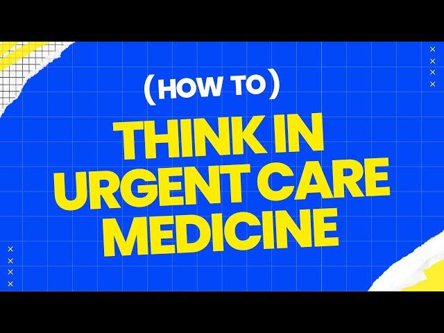 How to Think in Urgent Care Medicine