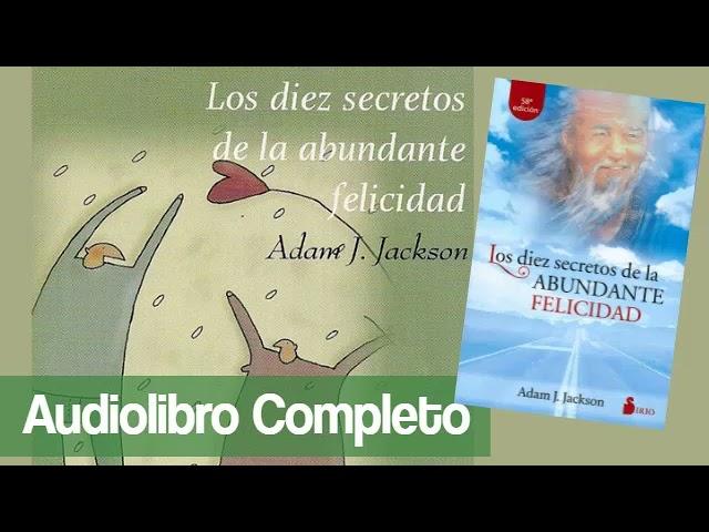 LOS 10 SECRETOS DE LA FELICIDAD ABUNDANTE - Adam J Jackson. [audiolibro completo]