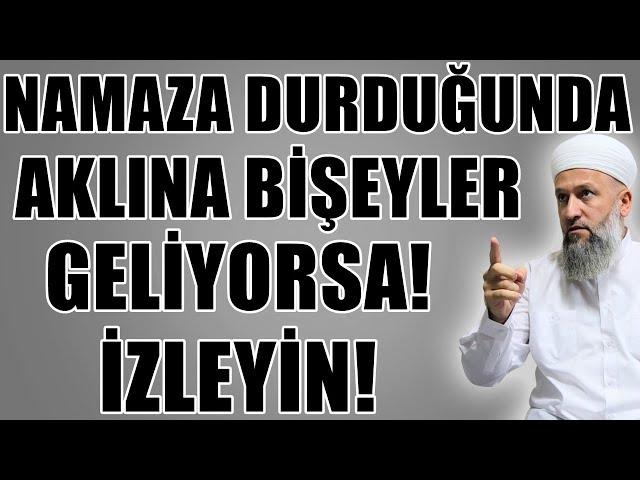 NAMAZDA SÜREKLİ AKLINA BİRŞEYLER GELENLER BU SOHBET SİZİN İÇİN! Hüseyin ÇEVİK