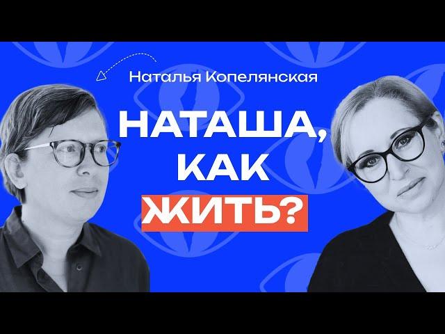 Наталья Копелянская: «Во время трагедии учишься строить планы ненадолго»/«Как жить?» с Линор Горалик