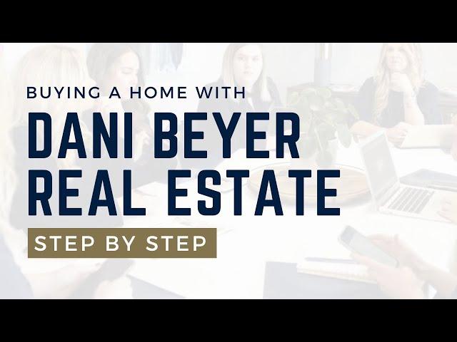 Buy a Home with Dani Beyer Real Estate