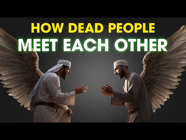 How Dead People Meet Each Other | ISLAM