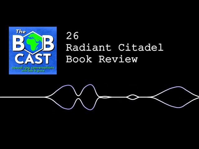 BOBCAST 26: Radiant Citadel Review