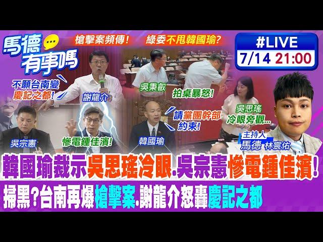 【馬德有事嗎】韓國瑜裁示"吳思瑤冷眼".吳宗憲"慘電鍾佳濱"! 掃黑?台南再爆"槍擊案".謝龍介怒轟"慶記之都" 20240714 @中天新聞CtiNews