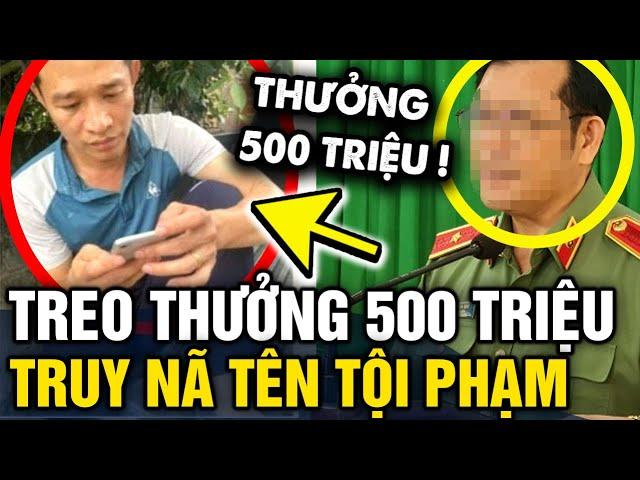 Công an TREO THƯỜNG 500 TRIỆU, cho ai cung cấp thông tin về đối tượng DƯƠNG ĐÌNH LUYỆN | Tin 3 Phút