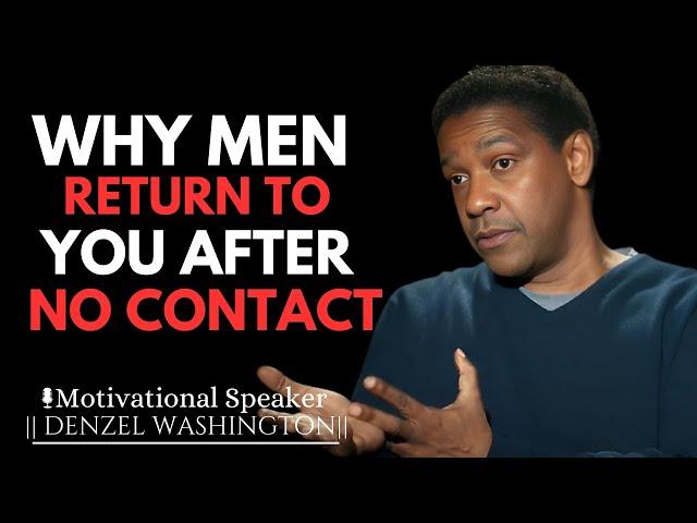 WHY MEN RETURN TO YOU AFTER NO CONTACT | DENZEL WASHINGTON