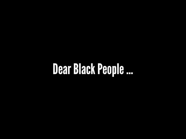 Dear Black People ...
