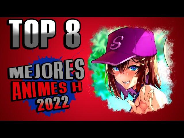 ¡Los 8 Mejores Animes H del 2022!
